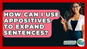 How Can I Use Appositives To Expand Sentences? - The Language Library