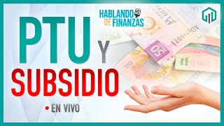 PTU Y SUBSIDIO | HABLANDO DE FINANZAS