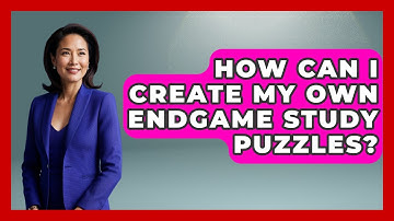How Can I Create My Own Endgame Study Puzzles? - The Chess Codex