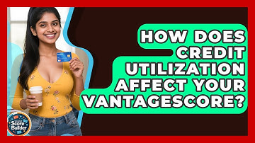 How Does Credit Utilization Affect Your VantageScore? - Student Score Builder