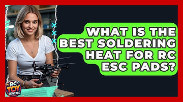 What Is The Best Soldering Heat For RC ESC Pads? - RC Toy Central