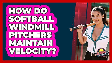 How Do Softball Windmill Pitchers Maintain Velocity? - Softball Basics and Beyond