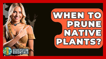 When To Prune Native Plants? - Ecosystem Essentials