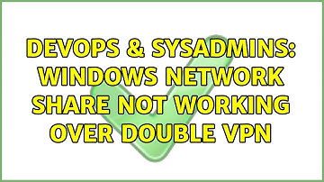 DevOps & SysAdmins: Windows network share not working over double VPN (2 Solutions!!)