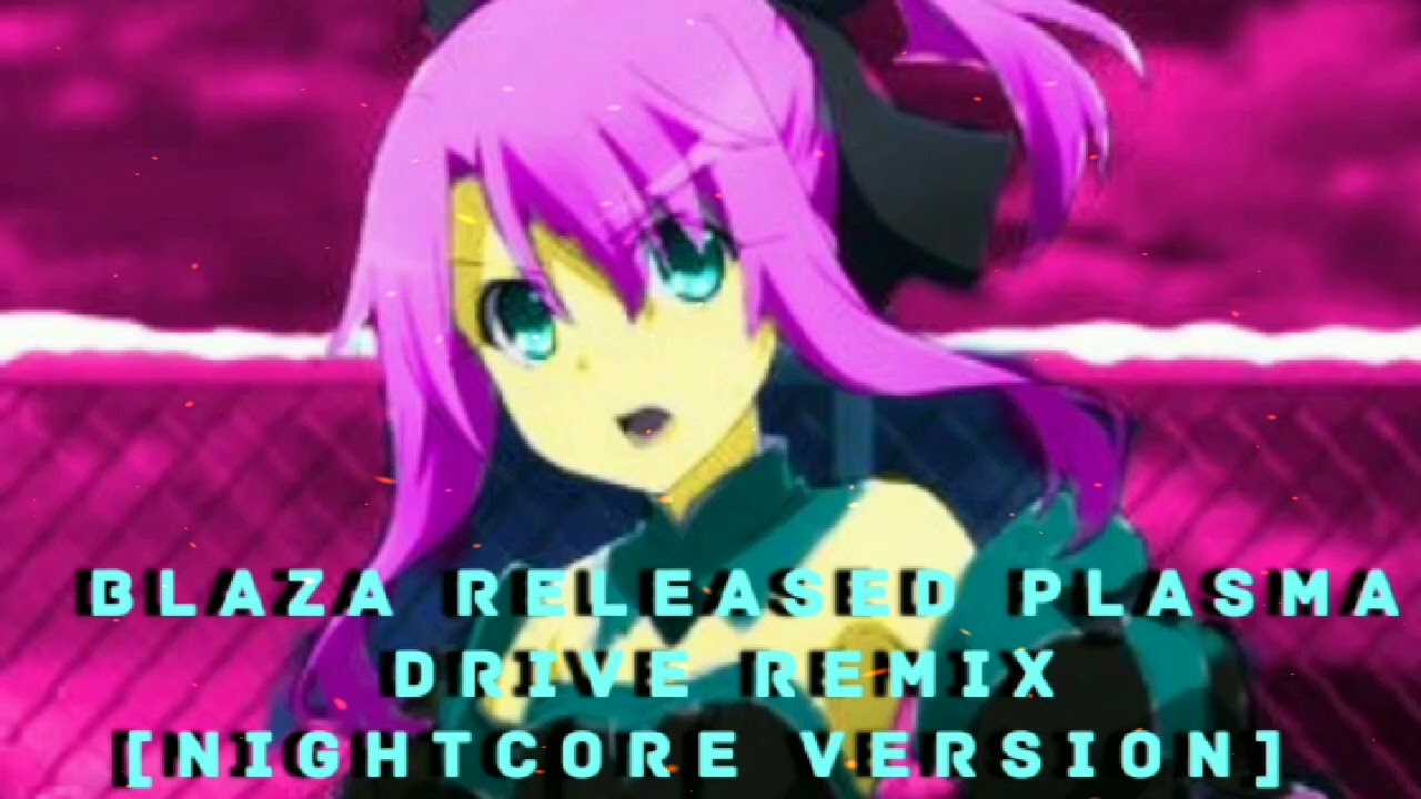 BLAZA RELEASED PLASMA DRIVE REMIX [NIGHTCORE VERSION]