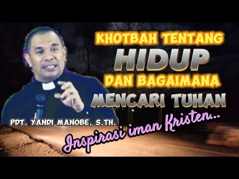 KHOTBAH TENTANG HIDUP MANUSIA DAN BAGAIMANA MENCARI TUHAN _ PDT. YANDI MANOBE S.TH_ KHOTBAH KRISTEN.