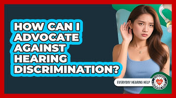 How Can I Advocate Against Hearing Discrimination? - Everyday Hearing Help