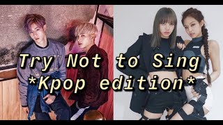 TRY NOT TO SING CHALLENGE| KPOP EDITION *BLACKPINK, EXO, BTS AND MANY MORE*