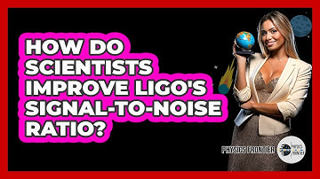 How Do Scientists Improve LIGO