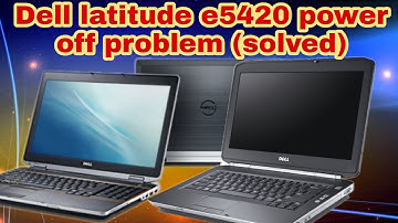 Dell latitude e5420 power off dead problem solved