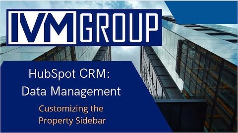 IVM Group - HubSpot CRM: Customizing the Property Sidebar