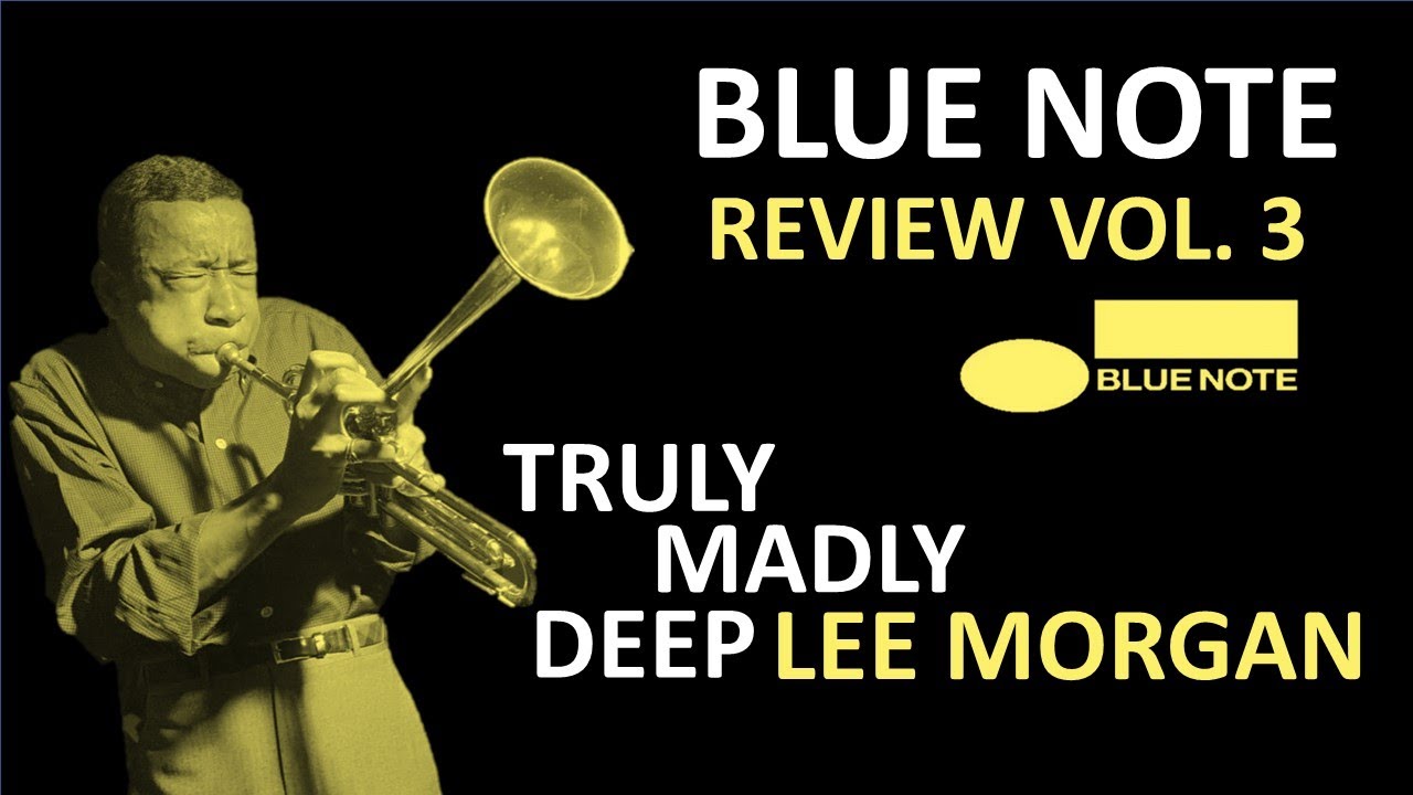Blue Note Review Volume 3: Truly, Madly, Deep Lee Morgan