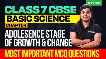 Class 7 CBSE Science | Chapter : Adolescence - A Stage of Growth and Change | Xylem Class 7 CBSE