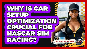 Why Is Car Setup Optimization Crucial For NASCAR Sim Racing? - Pit Stop Chronicles