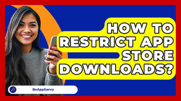 How To Restrict App Store Downloads? - Be App Savvy