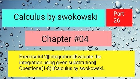 Exercise#4.2||Evaluate the integration using given substitution||Que#(1-8)||Calculus by swokowski...