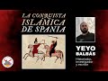La conquista islmica de spania con yeyo balbs