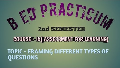 B Ed Practicum | 2nd Semester | Course - IX | Framing Different Types Of Questions