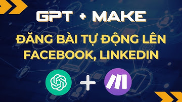 GPT vs Make - Tự Động Tạo Bài Đăng Và Đăng Bài Lên Facebook Page, Group, LinkedIn