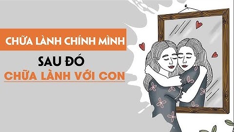 Khởi Đầu Của Sự Chữa Lành: TỪ TRÁI TIM Bạn Đến TRÁI TIM CON | Câu chuyện chuyển hóa