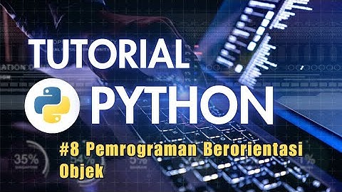 Tutorial Python untuk Pemula - Part 8 (Pemrograman Berorientasi Objek)