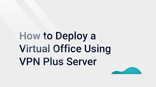 How to Deploy a Virtual Office Using VPN Plus Server