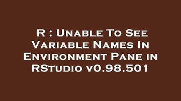 R : Unable To See Variable Names In Environment Pane in RStudio v0.98.501