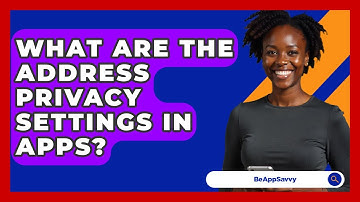 What Are The Address Privacy Settings In Apps? - Be App Savvy