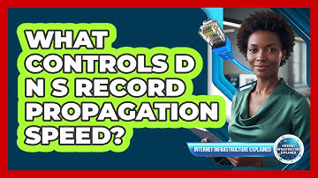 What Controls DNS Record Propagation Speed?