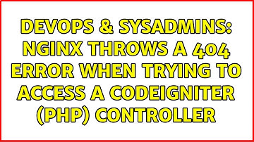 DevOps & SysAdmins: Nginx throws a 404 error when trying to access a CodeIgniter (PHP) controller