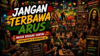 Jangan Terbawa Arus  Reggae  Santai teman Ngopi Dan Bergurau