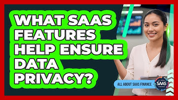 What SaaS Features Help Ensure Data Privacy?