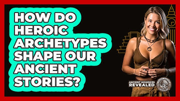 How Do Heroic Archetypes Shape Our Ancient Stories? - Ancient Wonders Revealed