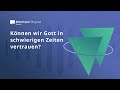 Können wir Gott in schwierigen Zeiten vertrauen?