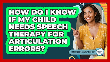 How Do I Know If My Child Needs Speech Therapy For Articulation Errors?