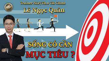 MỤC TIÊU SỐNG CỦA BẠN LÀ GÌ? Ý NGHĨA CỦA VIỆC THIẾT LẬP MỤC TIÊU