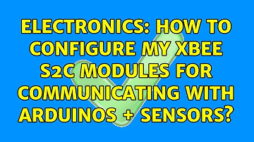 Electronics: How to configure my xbee s2c modules for communicating with arduinos + sensors?