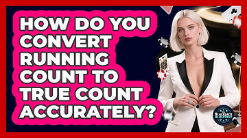 How Do You Convert Running Count To True Count Accurately? - The Blackjack Blueprint