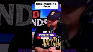 time machine ideas #podcast #podcastry #badfriends