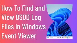 How To Find and View BSOD Log Files in Windows Event Viewer