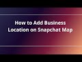 How to Add Business Location on Snapchat Map