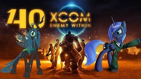 [Ч.40]XCOM Enemy Within Pony-Team [Ironman] - Это вторжение!