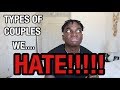 TYPES OF COUPLES WE HATE!!!!