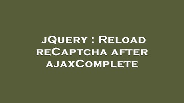 jQuery : Reload reCaptcha after ajaxComplete