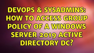 Celebrity DevOps & SysAdmins: How to access group policy of a Windows server 2019 Active Directory DC? Wealth