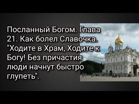 Посл.Богом.Глава 21.Как болел Славочка.Ходите в Храм, ходите к Богу!Без причастия люди будут глупеть