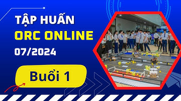 Tập huấn buổi 1 ORC Online 07/2024 - Giới thiệu ORC & Hướng dẫn lắp ráp robot
