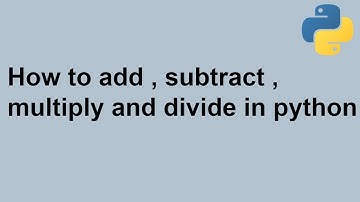 Tutorial-02: How to add , subtract , multiply and divide in python?