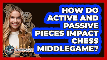 How Do Active And Passive Pieces Impact Chess Middlegame? - The Board Game Xpert