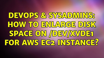 DevOps & SysAdmins: How to enlarge disk space on /dev/xvde1 for AWS ec2 instance? (2 Solutions!!)